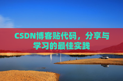 CSDN博客贴代码，分享与学习的最佳实践